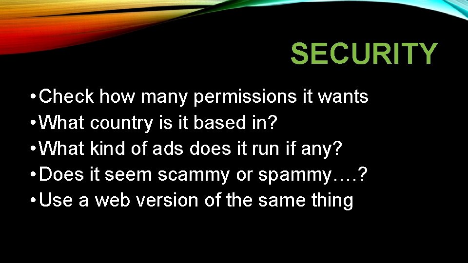 SECURITY • Check how many permissions it wants • What country is it based