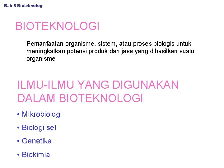 Bab 8 Bioteknologi BIOTEKNOLOGI Pemanfaatan organisme, sistem, atau proses biologis untuk meningkatkan potensi produk