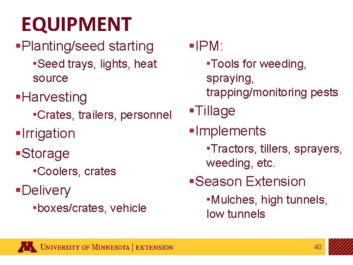 EQUIPMENT §Planting/seed starting • Seed trays, lights, heat source §Harvesting • Crates, trailers, personnel