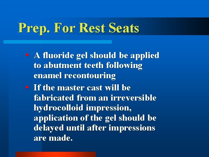 Prep. For Rest Seats A fluoride gel should be applied to abutment teeth following