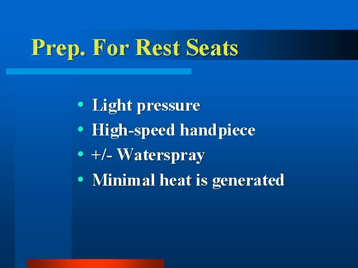 Prep. For Rest Seats Light pressure High-speed handpiece +/- Waterspray Minimal heat is generated