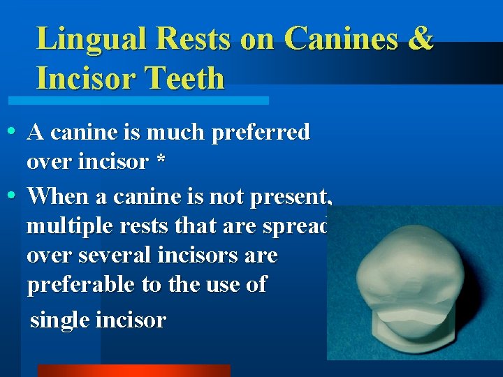 Lingual Rests on Canines & Incisor Teeth A canine is much preferred over incisor
