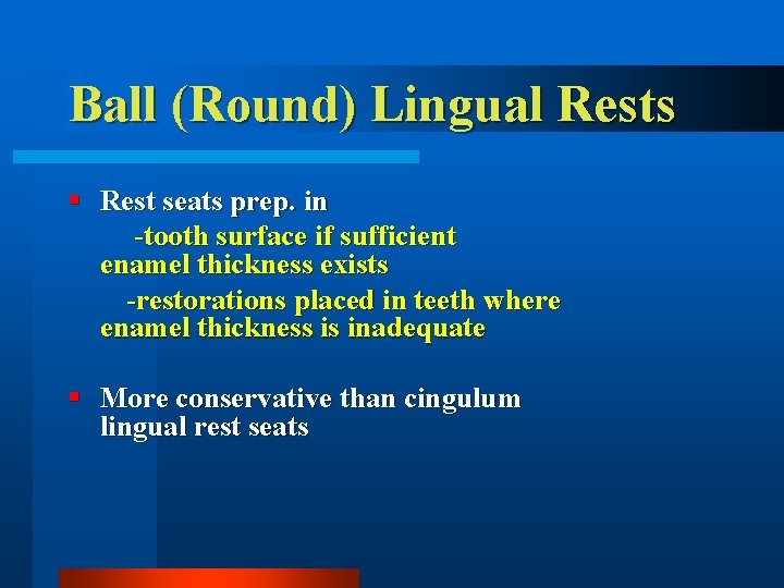 Ball (Round) Lingual Rests § Rest seats prep. in -tooth surface if sufficient enamel