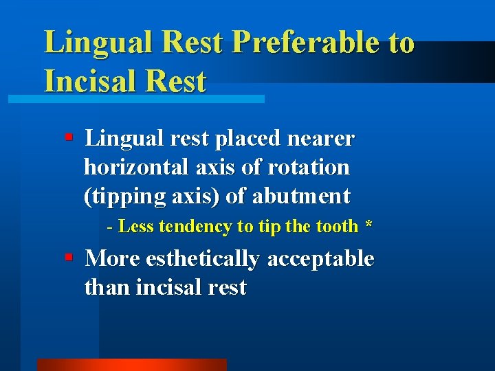 Lingual Rest Preferable to Incisal Rest § Lingual rest placed nearer horizontal axis of