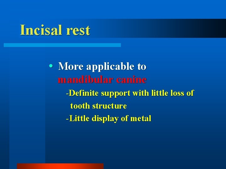 Incisal rest More applicable to mandibular canine -Definite support with little loss of tooth