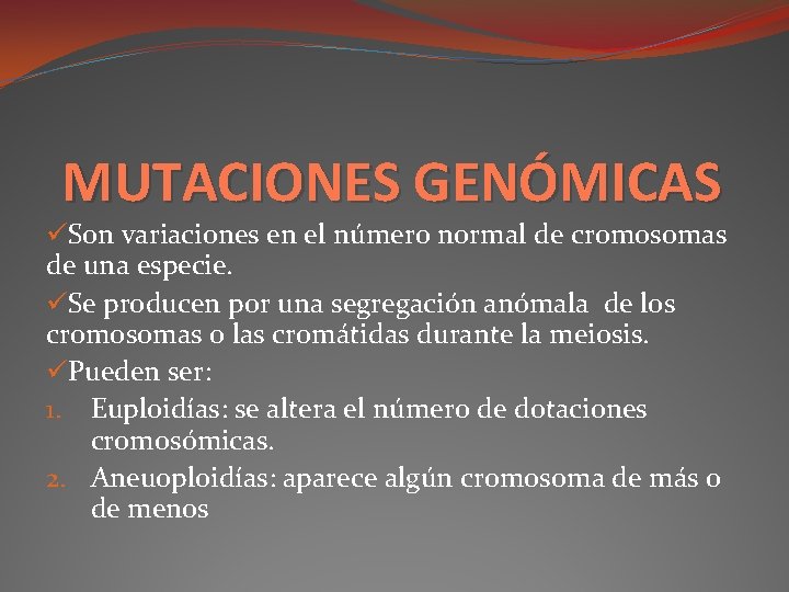 MUTACIONES GENÓMICAS üSon variaciones en el número normal de cromosomas de una especie. üSe