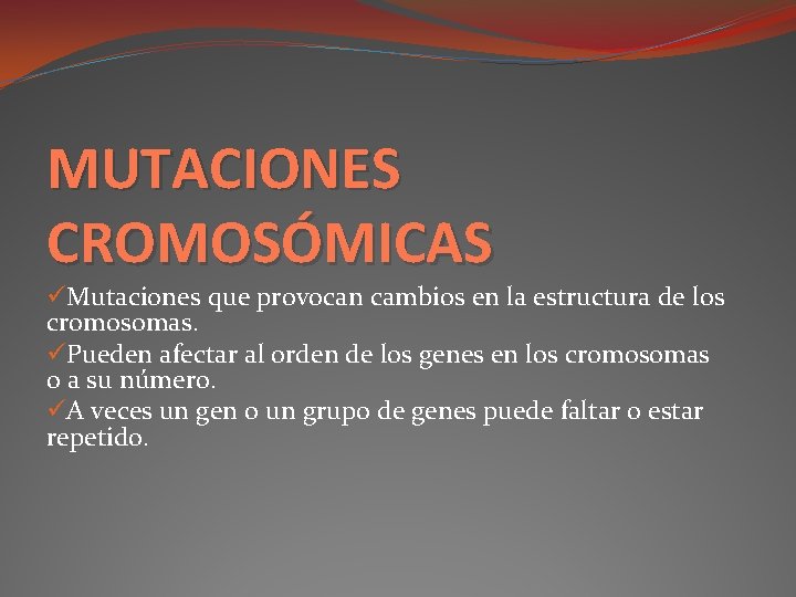 MUTACIONES CROMOSÓMICAS üMutaciones que provocan cambios en la estructura de los cromosomas. üPueden afectar