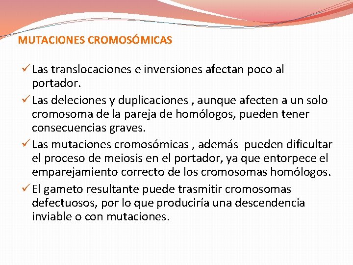 MUTACIONES CROMOSÓMICAS ü Las translocaciones e inversiones afectan poco al portador. ü Las deleciones