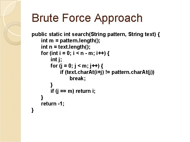 Brute Force Approach public static int search(String pattern, String text) { int m =