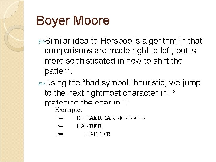 Boyer Moore Similar idea to Horspool’s algorithm in that comparisons are made right to