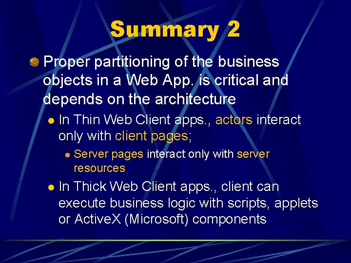 Summary 2 Proper partitioning of the business objects in a Web App. is critical