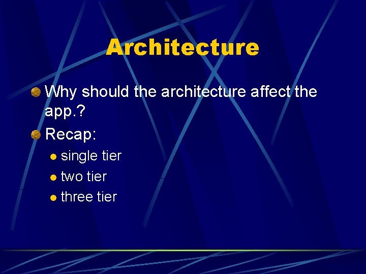 Architecture Why should the architecture affect the app. ? Recap: single tier l two Architecture Why should the architecture affect the app. ? Recap: single tier l two