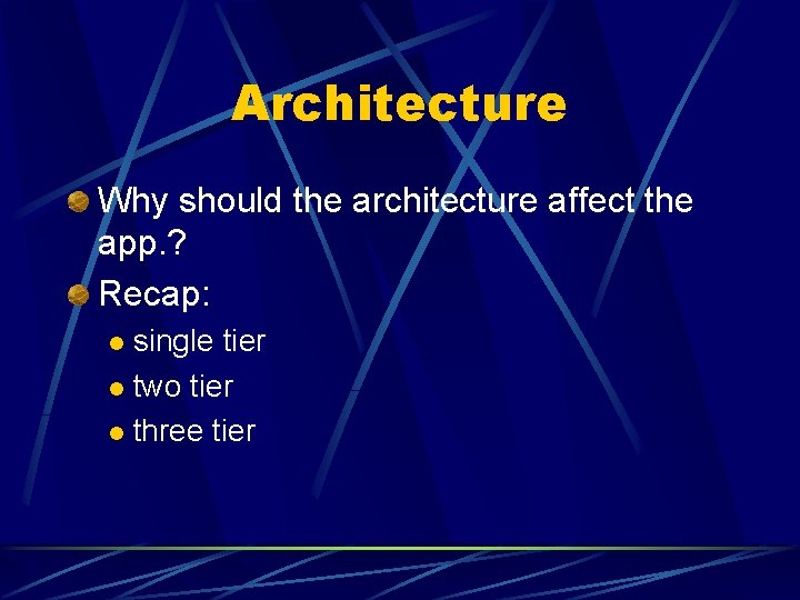 Architecture Why should the architecture affect the app. ? Recap: single tier l two