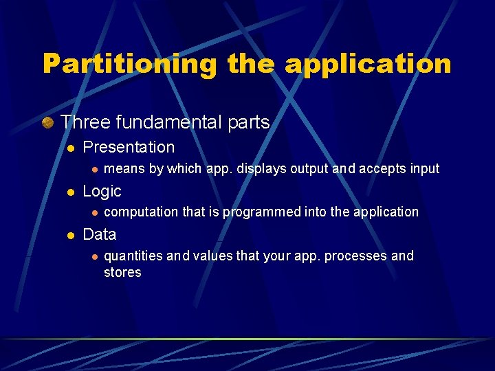 Partitioning the application Three fundamental parts l Presentation l l Logic l l means