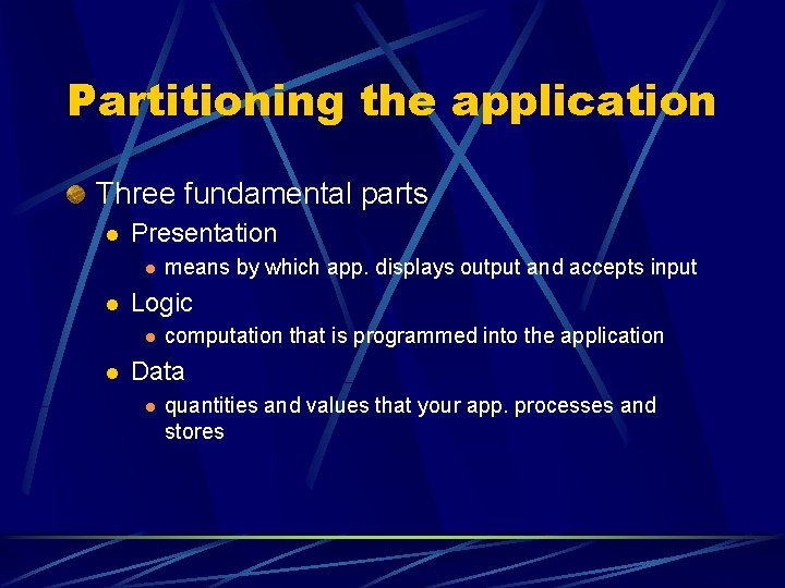 Partitioning the application Three fundamental parts l Presentation l l Logic l l means Partitioning the application Three fundamental parts l Presentation l l Logic l l means