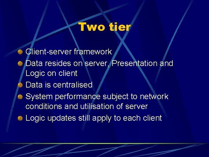 Two tier Client-server framework Data resides on server, Presentation and Logic on client Data