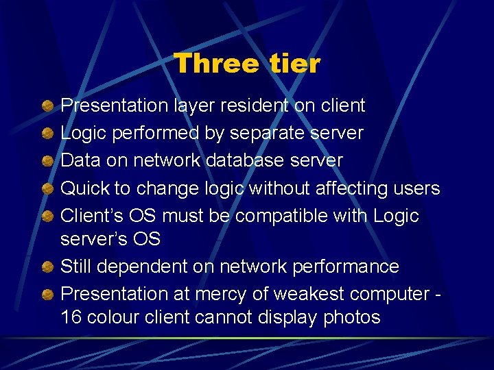 Three tier Presentation layer resident on client Logic performed by separate server Data on Three tier Presentation layer resident on client Logic performed by separate server Data on