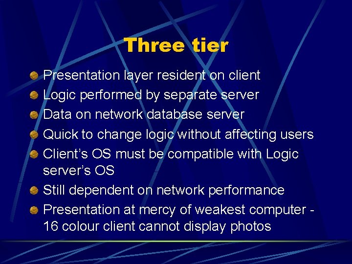 Three tier Presentation layer resident on client Logic performed by separate server Data on