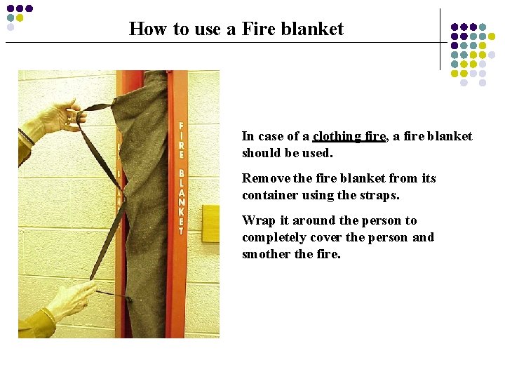 How to use a Fire blanket In case of a clothing fire, a fire