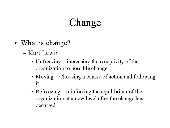 Change • What is change? – Kurt Lewin • Unfreezing – increasing the receptivity