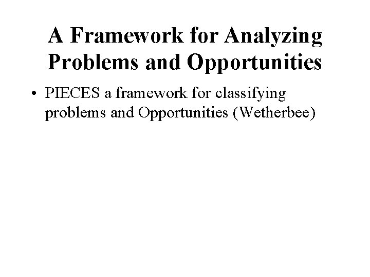 A Framework for Analyzing Problems and Opportunities • PIECES a framework for classifying problems