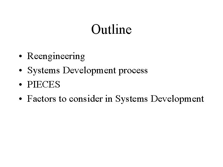 Outline • • Reengineering Systems Development process PIECES Factors to consider in Systems Development