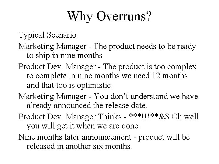 Why Overruns? Typical Scenario Marketing Manager - The product needs to be ready to