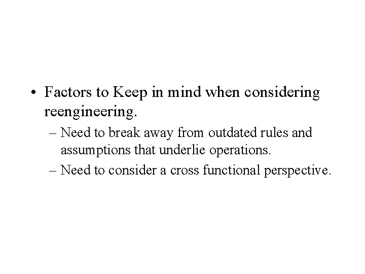  • Factors to Keep in mind when considering reengineering. – Need to break