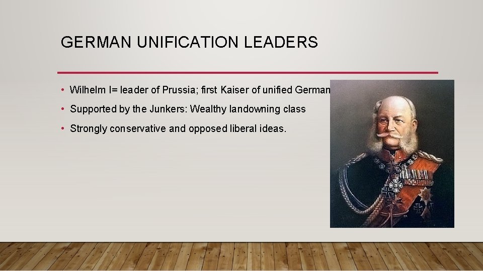 GERMAN UNIFICATION LEADERS • Wilhelm I= leader of Prussia; first Kaiser of unified Germany