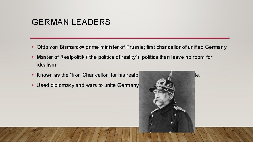 GERMAN LEADERS • Ottto von Bismarck= prime minister of Prussia; first chancellor of unified
