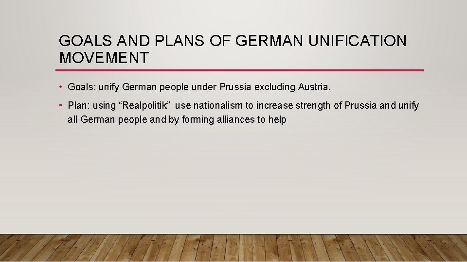 GOALS AND PLANS OF GERMAN UNIFICATION MOVEMENT • Goals: unify German people under Prussia