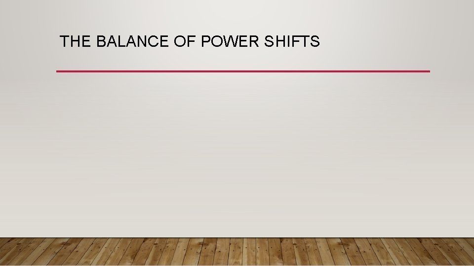 THE BALANCE OF POWER SHIFTS 