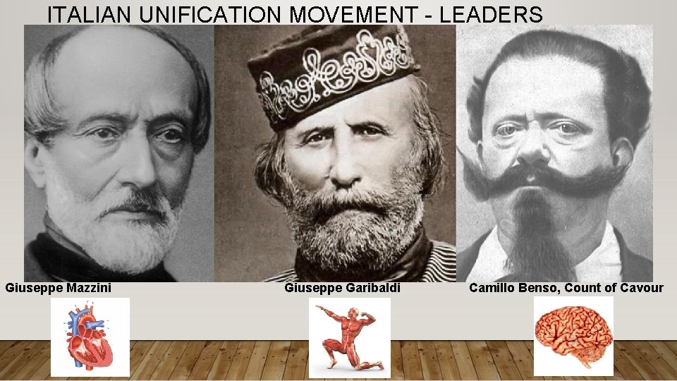 ITALIAN UNIFICATION MOVEMENT - LEADERS Giuseppe Mazzini Giuseppe Garibaldi Camillo Benso, Count of Cavour