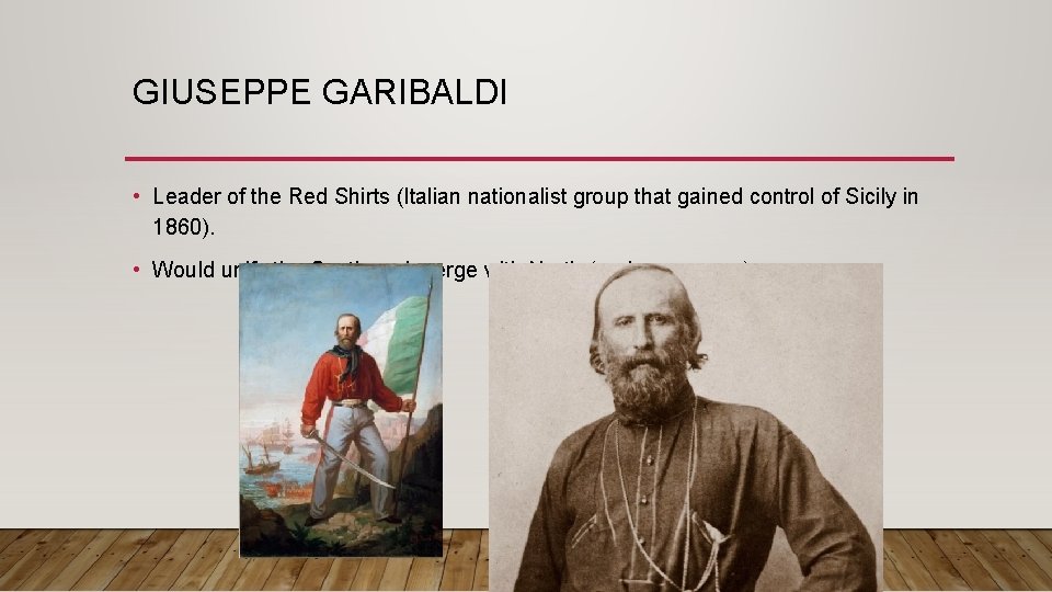 GIUSEPPE GARIBALDI • Leader of the Red Shirts (Italian nationalist group that gained control