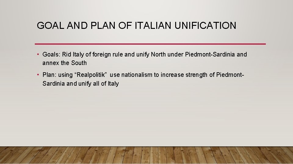 GOAL AND PLAN OF ITALIAN UNIFICATION • Goals: Rid Italy of foreign rule and