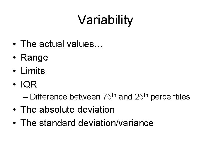Variability • • The actual values… Range Limits IQR – Difference between 75 th