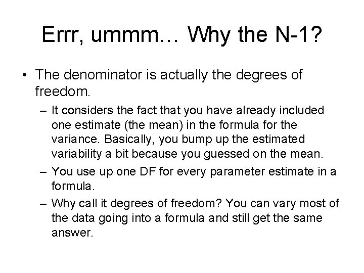 Errr, ummm… Why the N-1? • The denominator is actually the degrees of freedom.