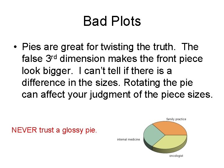 Bad Plots • Pies are great for twisting the truth. The false 3 rd