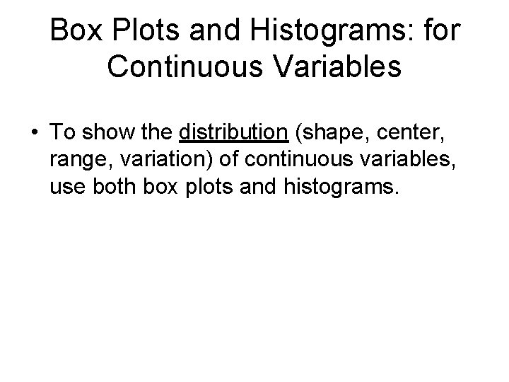 Box Plots and Histograms: for Continuous Variables • To show the distribution (shape, center,