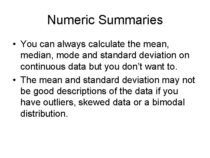 Numeric Summaries • You can always calculate the mean, median, mode and standard deviation