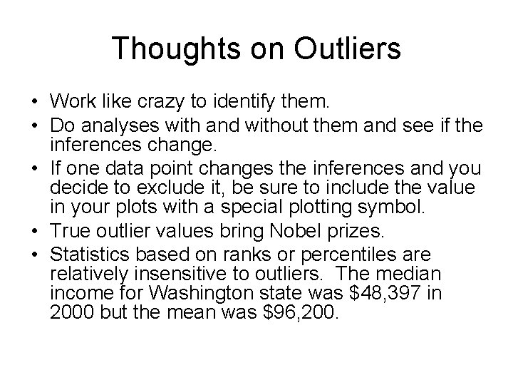 Thoughts on Outliers • Work like crazy to identify them. • Do analyses with