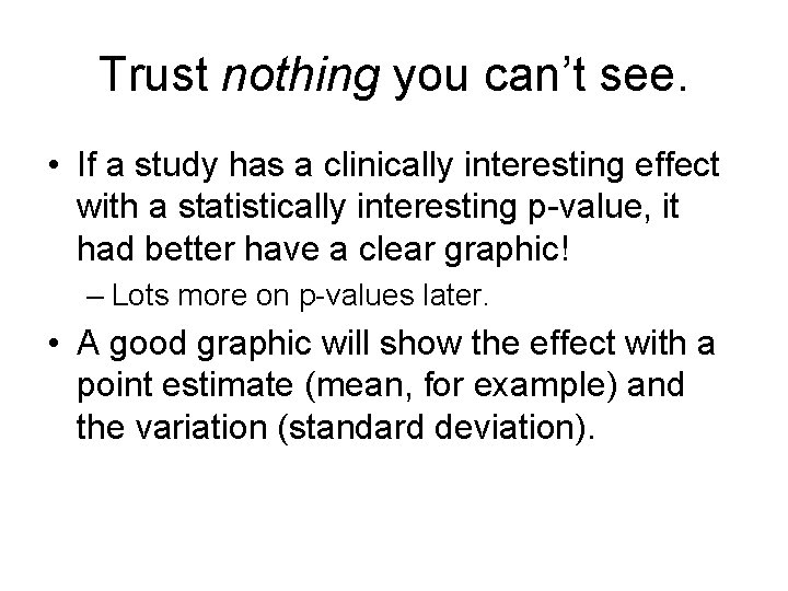 Trust nothing you can’t see. • If a study has a clinically interesting effect
