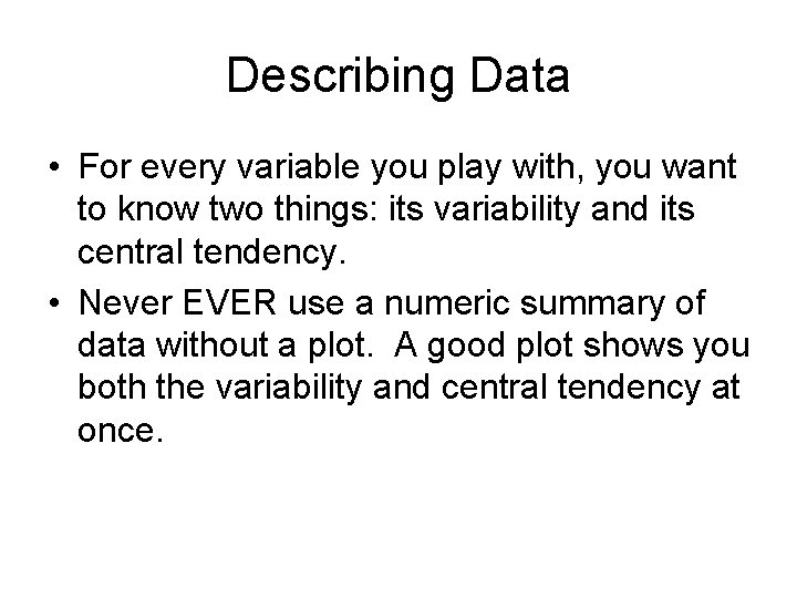 Describing Data • For every variable you play with, you want to know two