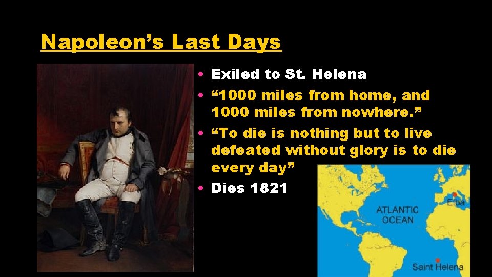 Napoleon’s Last Days • Exiled to St. Helena • “ 1000 miles from home,