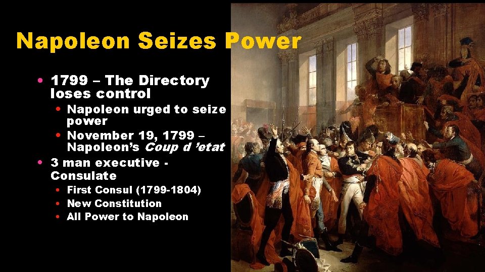 Napoleon Seizes Power • 1799 – The Directory loses control • Napoleon urged to