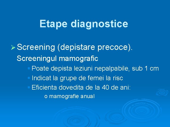 Etape diagnostice Ø Screening (depistare precoce). Screeningul mamografic § Poate depista leziuni nepalpabile, sub
