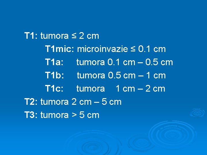 T 1: tumora ≤ 2 cm T 1 mic: microinvazie ≤ 0. 1 cm