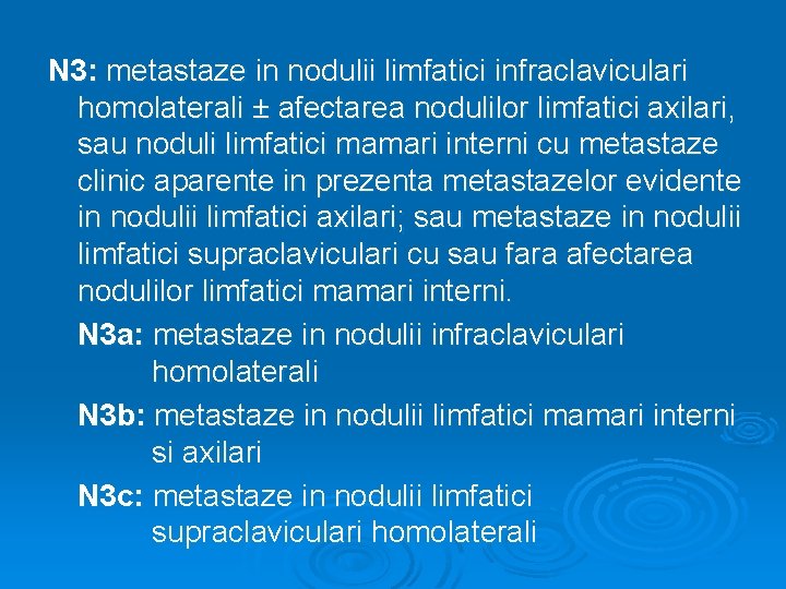 N 3: metastaze in nodulii limfatici infraclaviculari homolaterali ± afectarea nodulilor limfatici axilari, sau