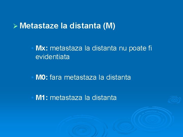 Ø Metastaze la distanta (M) • Mx: metastaza la distanta nu poate fi evidentiata