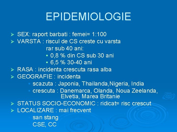 EPIDEMIOLOGIE Ø Ø Ø SEX: raport barbati : femei= 1: 100 VARSTA : riscul